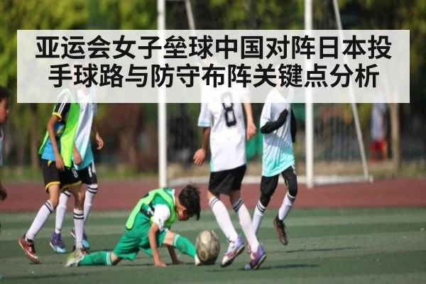 亚运会女子垒球中国对阵日本投手球路与防守布阵关键点分析