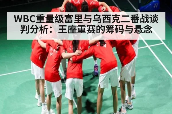 WBC重量级富里与乌西克二番战谈判分析：王座重赛的筹码与悬念